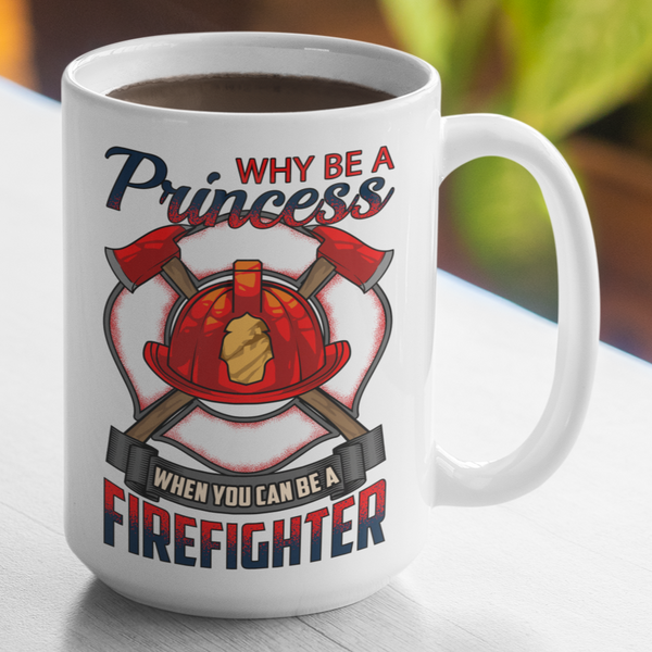 Why Be A Princess When You Can Be A Firefighter Large 15 Ounce Coffee Mug - Cold Dinner Club