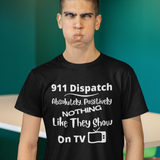 911 Dispatch Absolutely Positively Nothing Like They Show On TV Unisex T Shirt - Cold Dinner Club