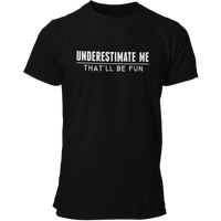 Underestimate Me - That'll Be Fun T Shirt - Pooky Noodles