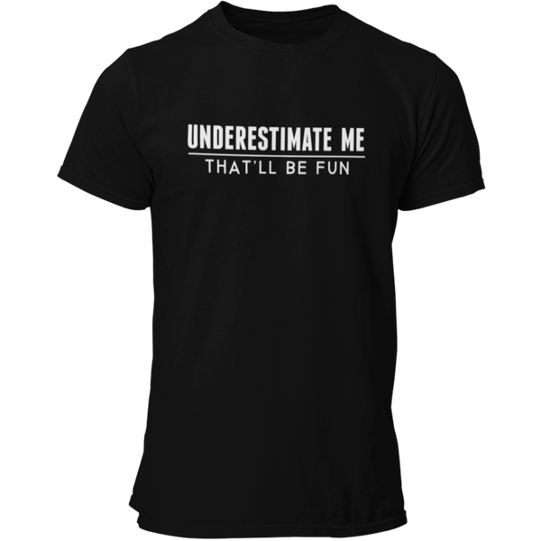 Underestimate Me - That'll Be Fun T Shirt - Pooky Noodles