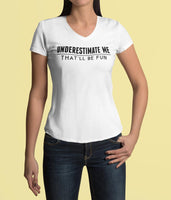 Underestimate Me That'll Be Fun V Neck Tee Shirt - Pooky Noodles