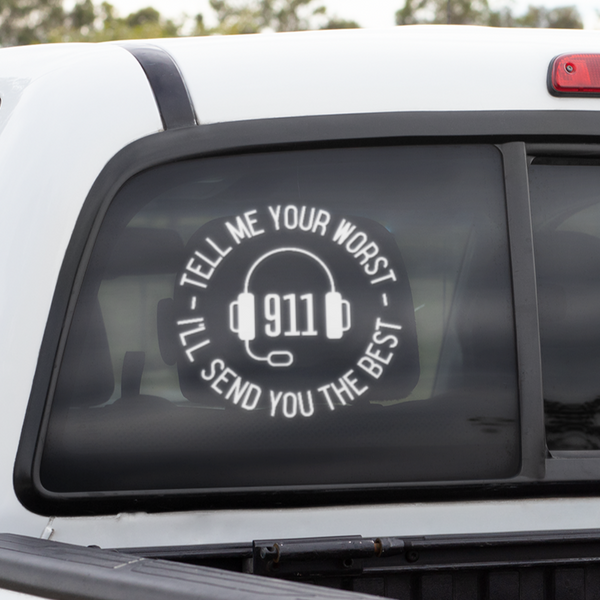 911 Dispatcher Window Decal - Tell Me Your Worst I'll Send You The Best - Cold Dinner Club