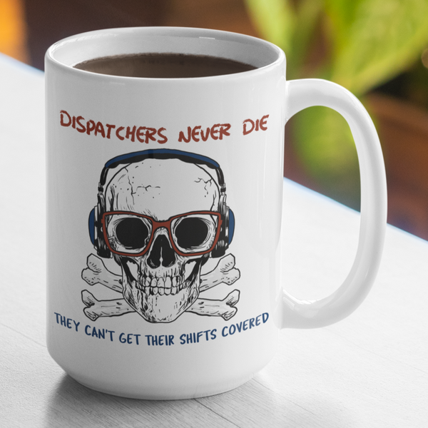 Dispatchers Never Die Coffee Mug ~ Tea Cup - Cold Dinner Club